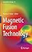 Magnetic Fusion Technology (Lecture Notes in Energy, 19)