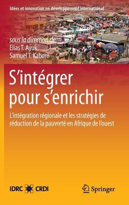 S'intégrer  pour s'enrichir: L'intégration régionale et les stratégies de réduction de la pauvreté en Afrique de l ouest