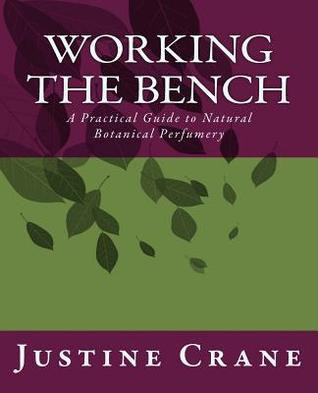 Working the Bench: A Natural Botanical Perfumery Instructional for Beginners (Paperback)