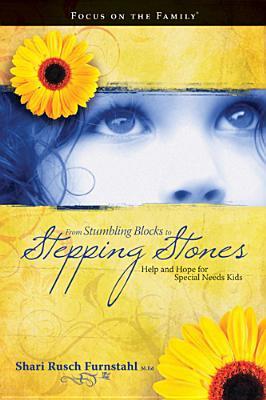 From Stumbling Blocks to Stepping Stones: Help and Hope for Special Needs Kids