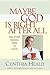 Maybe God Is Right After All: And Other Radical Ideas to Live By