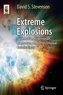 Extreme Explosions: Supernovae, Hypernovae, Magnetars, and Other Unusual Cosmic Blasts (Astronomers' Universe)