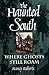 The Haunted South: Where Ghosts Still Roam