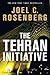 The Tehran Initiative by Joel C. Rosenberg The Tehran Initiative by Joel C. Rosenberg