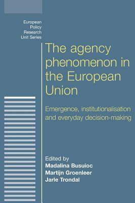 The agency phenomenon in the European Union: Emergence, institutionalisation and everyday decision-making (European Politics)