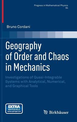 Geography of Order and Chaos in Mechanics: Investigations of Quasi-Integrable Systems with Analytical, Numerical, and Graphical Tools (Progress in Mathematical Physics, 64)