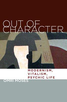 Out of Character: Modernism, Vitalism, Psychic Life