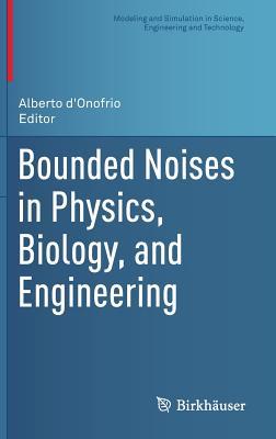 Bounded Noises in Physics, Biology, and Engineering (Modeling and Simulation in Science, Engineering and Technology)