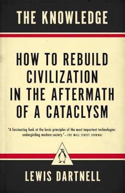 The Knowledge: How to Rebuild Civilization in the Aftermath of a Cataclysm