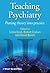 Teaching Psychiatry: Putting Theory Into Practice