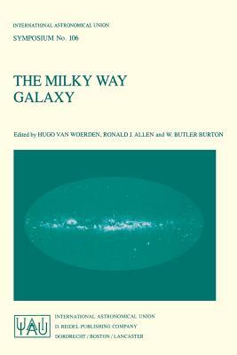 The Milky Way Galaxy: Proceedings of the 106th Symposium of the International Astronomical Union Held in Groningen, The Netherlands 30 May – 3 June, ... Astronomical Union Symposia, 106) (Paperback)