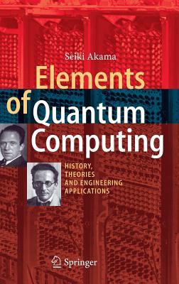 Elements of Quantum Computing: History, Theories and Engineering Applications (Hardcover)