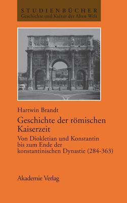 Geschichte der römischen Kaiserzeit: Von Diokletian und Konstantin bis zum Ende der konstantinischen Dynastie (284–363) (Studienbücher Geschichte und Kultur der Alten Welt) (German Edition)