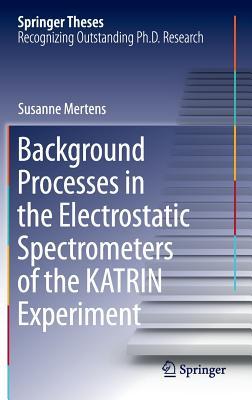 Background Processes in the Electrostatic Spectrometers of the KATRIN Experiment (Springer Theses)
