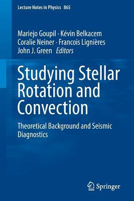 Studying Stellar Rotation and Convection: Theoretical Background and Seismic Diagnostics (Lecture Notes in Physics, 865)