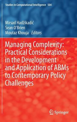 Managing Complexity: Practical Considerations in the Development and Application of ABMs to Contemporary Policy Challenges (Studies in Computational Intelligence, 504)