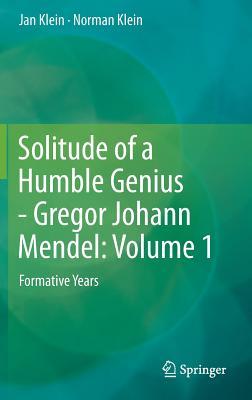 Solitude of a Humble Genius - Gregor Johann Mendel: Volume 1: Formative Years