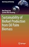 Sustainability of Biofuel Production from Oil Palm Biomass (Green Energy and Technology) Sustainability of Biofuel Production from Oil Palm Biomass (Green Energy and Technology)