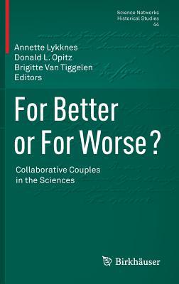 For Better or For Worse? Collaborative Couples in the Sciences (Science Networks. Historical Studies, 44)