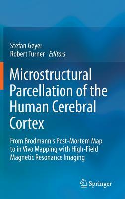 Microstructural Parcellation of the Human Cerebral Cortex: From Brodmann's Post-Mortem Map to in Vivo Mapping with High-Field Magnetic Resonance Imaging (Hardcover)
