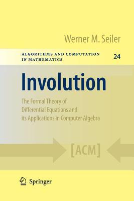 Involution: The Formal Theory of Differential Equations and its Applications in Computer Algebra (Algorithms and Computation in Mathematics, 24)
