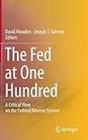 The Fed at One Hundred: A Critical View on the Federal Reserve System The Fed at One Hundred: A Critical View on the Federal Reserve System