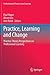 Practice, Learning and Change: Practice-Theory Perspectives on Professional Learning (Professional and Practice-based Learning, 8)
