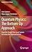 Quantum Physics: The Bottom-Up Approach: From the Simple Two-Level System to Irreducible Representations (Graduate Texts in Physics)