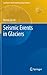 Seismic Events in Glaciers (GeoPlanet: Earth and Planetary Sciences)
