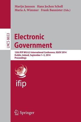 Electronic Government: 13th IFIP WG 8.5 International Conference, EGOV 2014, Dublin, Ireland, September 1-3, 2014, Proceedings (Information Systems and Applications, incl. Internet/Web, and HCI)