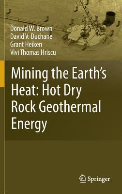 Mining the Earth's Heat: Hot Dry Rock Geothermal Energy (Hardcover)
