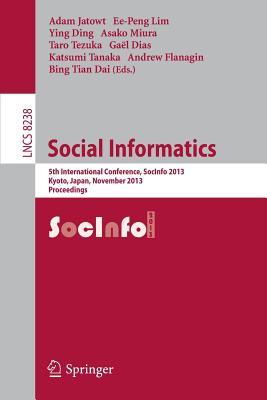 Social Informatics: 5th International Conference, SocInfo 2013, Kyoto, Japan, November 25-27, 2013, Proceedings (Information Systems and Applications, incl. Internet/Web, and HCI)