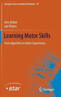 Learning Motor Skills: From Algorithms to Robot Experiments (Springer Tracts in Advanced Robotics, 97)