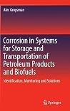 Corrosion in Systems for Storage and Transportation of Petroleum Products and Biofuels: Identification, Monitoring and Solutions Corrosion in Systems for Storage and Transportation of Petroleum Products and Biofuels: Identification, Monitoring and Solutions