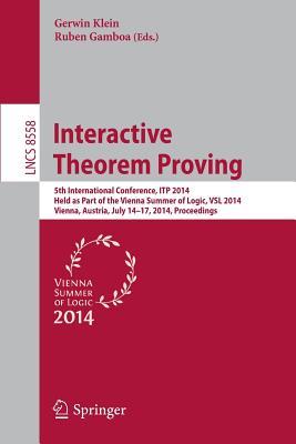 Interactive Theorem Proving: 5th International Conference, ITP 2014, Held as Part of the Vienna Summer of Logic, VSL 2014, Vienna, Austria, July ... Computer Science and General Issues)