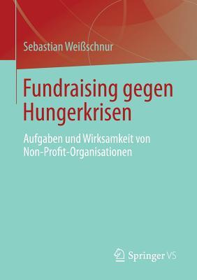 Fundraising gegen Hungerkrisen: Aufgaben und Wirksamkeit von Non-Profit-Organisationen (German Edition)