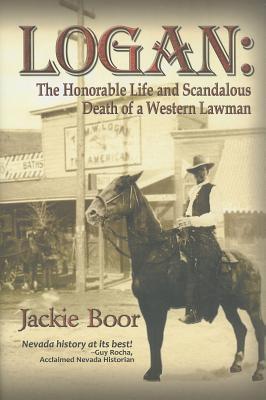 Logan: The Honorable Life & Scandalous Death of a Western Lawman