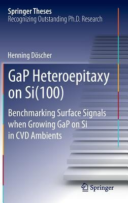 GaP Heteroepitaxy on Si(100): Benchmarking Surface Signals when Growing GaP on Si in CVD Ambients (Springer Theses)