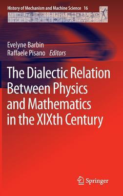 The Dialectic Relation Between Physics and Mathematics in the XIXth Century (History of Mechanism and Machine Science, 16)