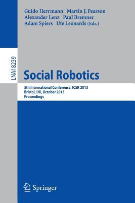Social Robotics: 5th International Conference, ICSR 2013, Bristol, UK, October 27-29, 2013, Proceedings (Paperback)
