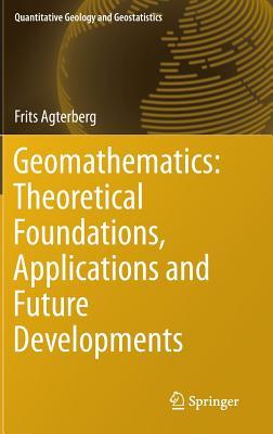 Geomathematics: Theoretical Foundations, Applications and Future Developments (Quantitative Geology and Geostatistics, 18)