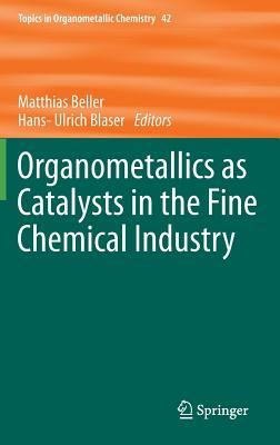 Organometallics as Catalysts in the Fine Chemical Industry (Topics in Organometallic Chemistry, 42)