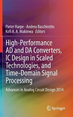 High-Performance AD and DA Converters, IC Design in Scaled Technologies, and Time-Domain Signal Processing: Advances in Analog Circuit Design 2014 (Hardcover)