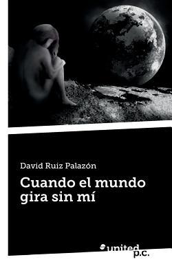 Cuando el mundo gira sin mí (Spanish Edition)