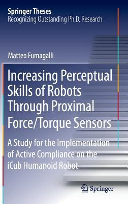 Increasing Perceptual Skills of Robots Through Proximal Force/Torque Sensors: A Study for the Implementation of Active Compliance on the iCub Humanoid Robot (Springer Theses)