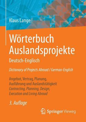 Wörterbuch Auslandsprojekte Deutsch-Englisch Dictionary of Projects Abroad / German-English: Angebot, Vertrag, Planung, Ausführung und ... Execution and Living Abroad (German Edition)