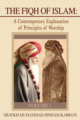 The Fiqh of Islam: A Contemporary Explanation of Principles of Worship, Volume 1 (Paperback)