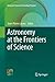 Astronomy at the Frontiers of Science (Integrated Science & Technology Program, 1)