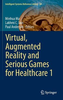 Virtual, Augmented Reality and Serious Games for Healthcare 1 (Intelligent Systems Reference Library, 68)