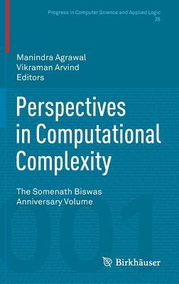 Perspectives in Computational Complexity: The Somenath Biswas Anniversary Volume (Progress in Computer Science and Applied Logic, 26)
